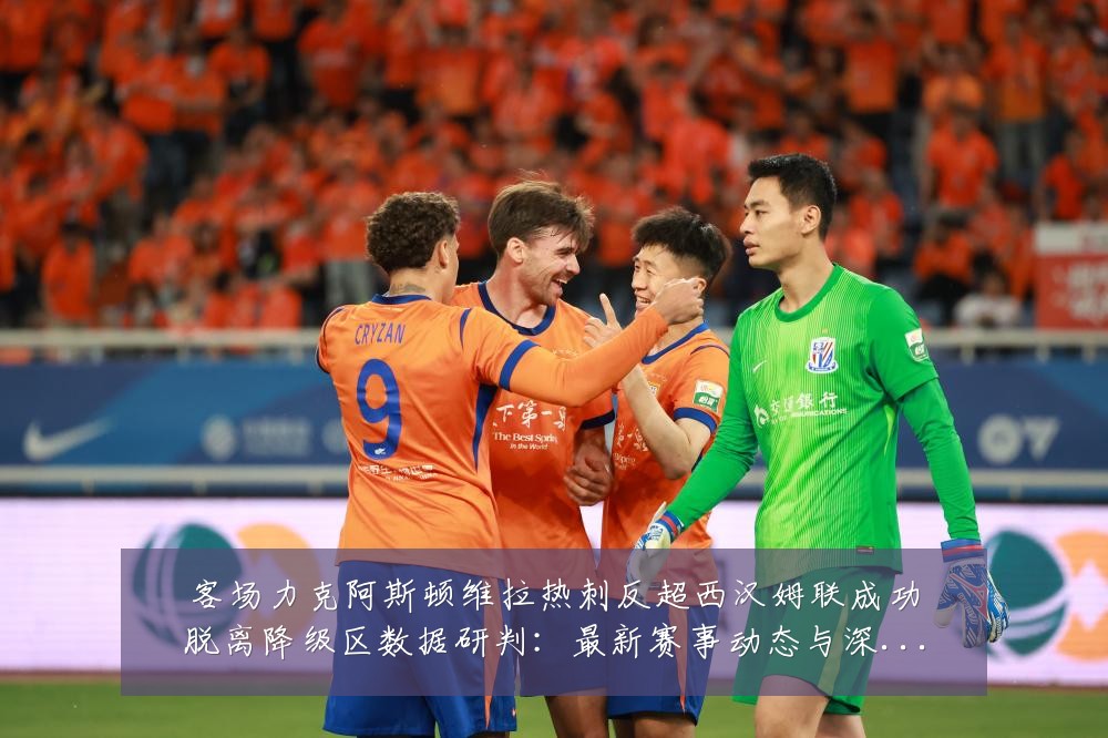 客场力克阿斯顿维拉热刺反超西汉姆联成功脱离降级区数据研判:最新赛事动态与深度分析