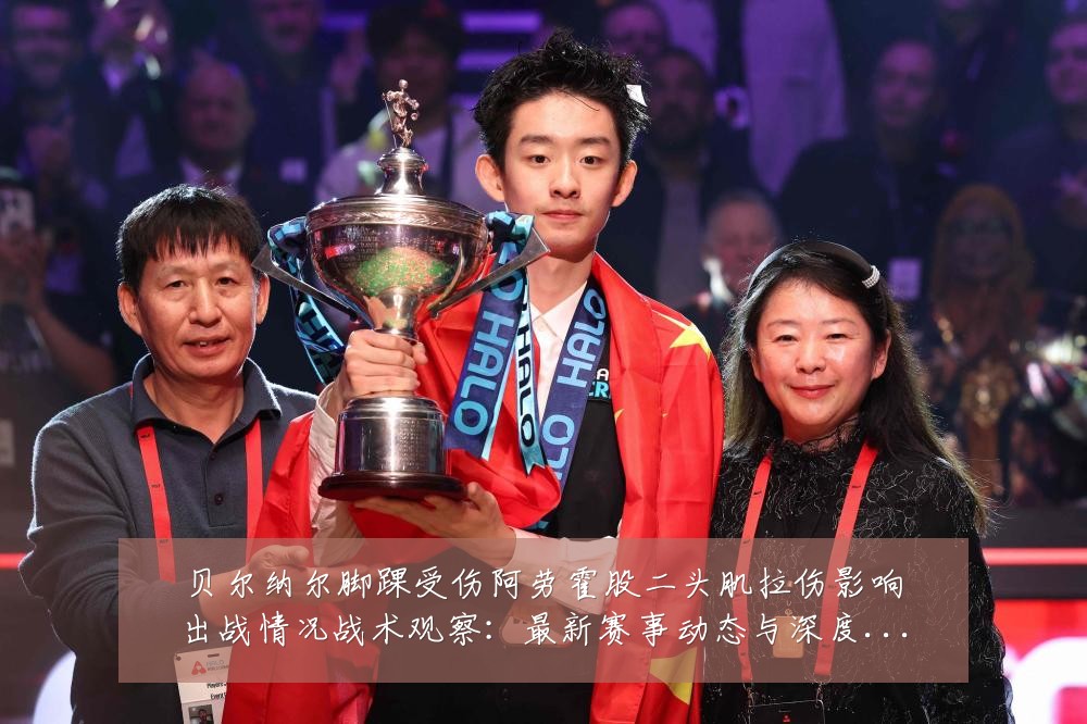贝尔纳尔脚踝受伤阿劳霍股二头肌拉伤影响出战情况战术观察：最新赛事动态与深度分析