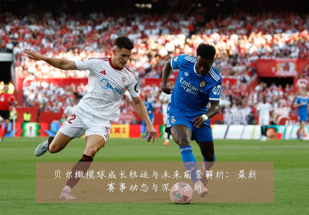 贝尔橄榄球成长轨迹与未来前景解析：最新赛事动态与深度分析